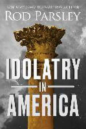 Idolatry in America de Rod Parsley