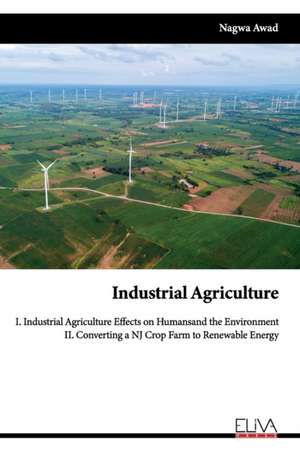 Industrial Agriculture: I. Industrial Agriculture Effects on Humans and the Environment II. Converting a NJ Crop Farm to Renewable Energy de Nagwa Awad