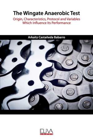 The Wingate Anaerobic Test: Origin, characteristics, protocol and variables which influence its performance de Arkaitz Castañeda Babarro