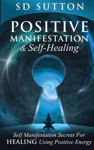 Positive Manifestation & Self-Healing de S D Sutton