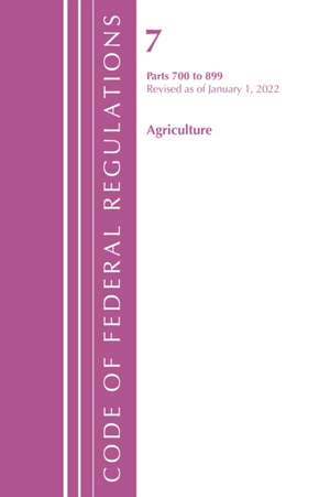 Code of Federal Regulations, Title 07 Agriculture 700-899, Revised as of January 1, 2022 de Office Of The Federal Register (U S