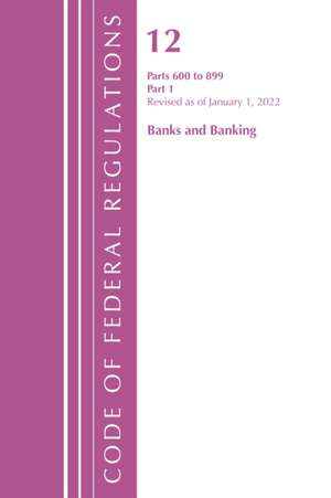 Code of Federal Regulations, Title 12 Banks and Banking 600-899, Revised as of January 1, 2022 de Office Of The Federal Register (U S