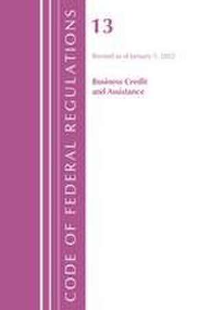 Code of Federal Regulations, Title 13 Business Credit and Assistance, Revised as of January 1, 2022 de Office Of The Federal Register (U S