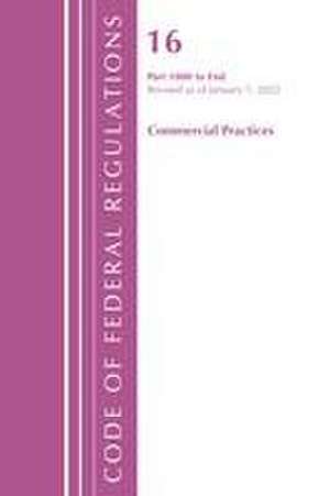 Code of Federal Regulations, Title 16 Commercial Practices 1000-End, Revised as of January 1, 2022 de Office Of The Federal Register (U S