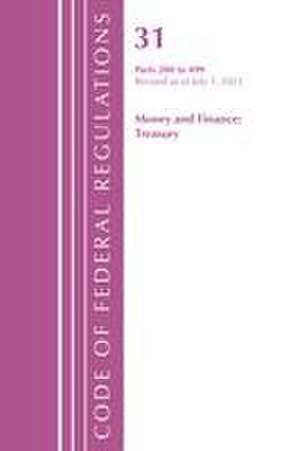 Code of Federal Regulations, Title 31 Money and Finance 200-499, Revised as of July 1, 2021 de Office Of The Federal Register (U S