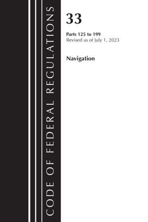 Code of Federal Regulations, Title 33 Navigation and Navigable Waters 125-199, Revised as of July 1, 2023 de Office Of The Federal Register (U S