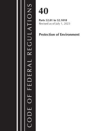 Code of Federal Regulations, Title 40 Protection of the Environment 52.01-52.1018, Revised as of July 1, 2023 de Office Of The Federal Register (U S