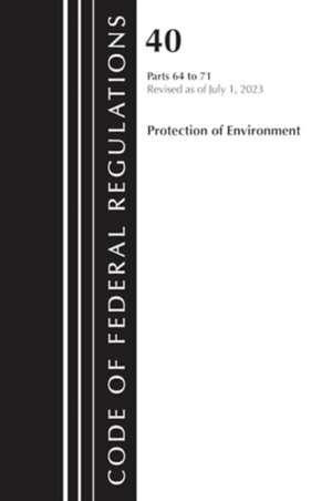 Code of Federal Regulations, Title 40 Protection of the Environment 64-71, Revised as of July 1, 2023 de Office Of The Federal Register (U S