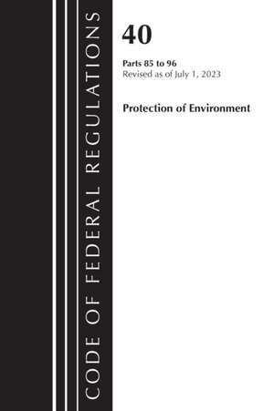 Code of Federal Regulations, Title 40 Protection of the Environment 85-96, Revised as of July 1, 2023 de Office Of The Federal Register (U. S.