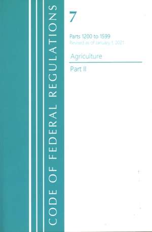 Code of Federal Regulations, Title 07 Agriculture 1200-1599, Revised as of January 1, 2021 de Office Of The Federal Register (U. S.