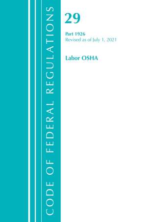 Code of Federal Regulations, Title 29 Labor/OSHA 1926, Revised as of July 1, 2021 de Office Of The Federal Register (U S