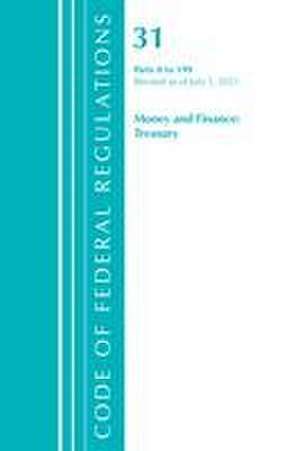 Code of Federal Regulations, Title 31 Money and Finance 0-199, Revised as of July 1, 2021 de Office Of The Federal Register (U S