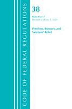 Code of Federal Regulations, Title 38 Pensions, Bonuses and Veterans' Relief 0-17, Revised as of July 1, 2021 de Office Of The Federal Register (U S