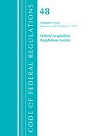 Code of Federal Regulations, Title 48 Federal Acquisition Regulations System Chapters 3-6, Revised as of October 1, 2021 de Office Of The Federal Register (U S