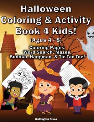 Halloween Coloring & Activity Book 4 Kids: Halloween Coloring Pages - Word Search - Mazes - Sudoku - Sugar Skulls - Hangman - Tic-Tac-Toe de Wellington Press