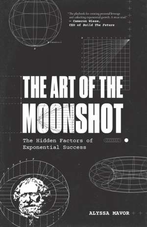 The Art of the Moonshot de Alyssa Mavor