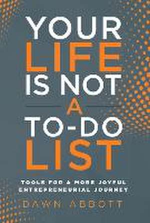 Your Life is Not A To Do List de Dawn Abbott