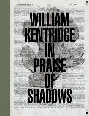 William Kentridge: In Praise of Shadows de Ed Schad