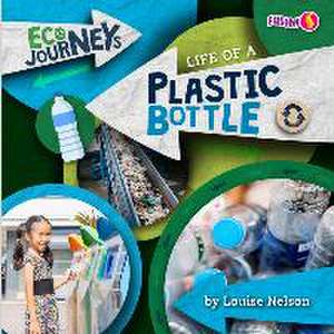 Life of a Plastic Bottle de Louise Nelson