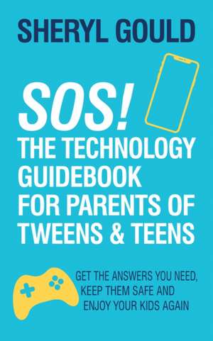 SOS! The Technology Guidebook for Parents of Tweens and Teens de Sheryl Gould