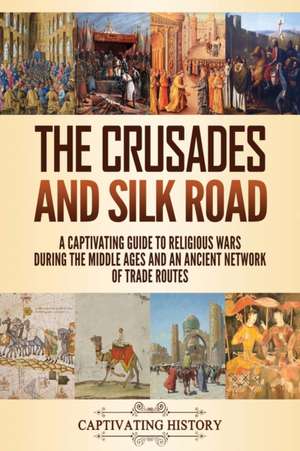 The Crusades and Silk Road de Captivating History