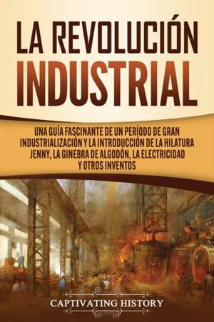 La Revolución Industrial de Captivating History