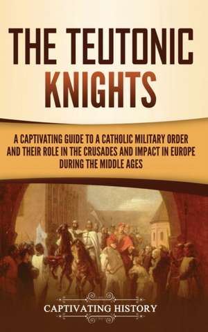 The Teutonic Knights de Captivating History