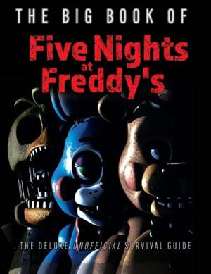 The Big Book of Five Nights at Freddy's: The Deluxe Unofficial Survival Guide de Triumph Books