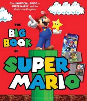 The Big Book of Super Mario: The Unofficial Guide to Super Mario and the Mushroom Kingdom de Triumph Books