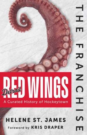 The Franchise: Detroit Red Wings de Helene St James