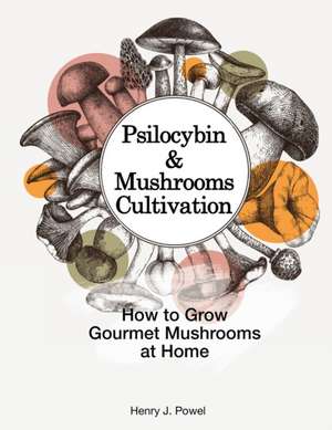 Psilocybin and Mushrooms Cultivation de Henry J. Powel