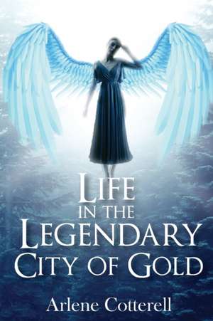 Life in the Legendary City of Gold de Arlene Cotterell