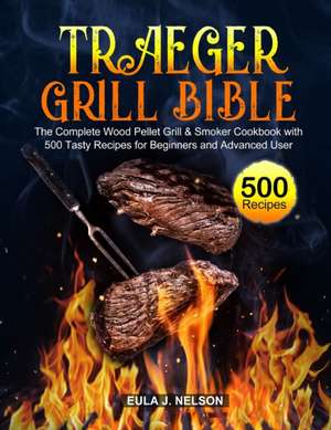 Traeger Grill Bible de Eula J. Nelson