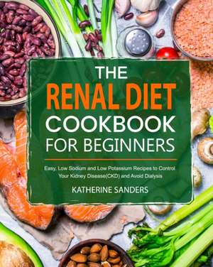 The Renal Diet Cookbook for Beginners de Katherine Sanders