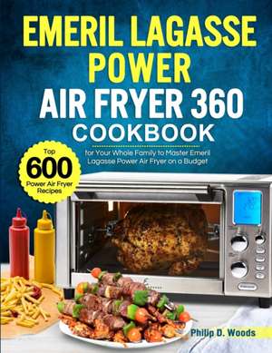 Emeril Lagasse Power Air Fryer 360 Cookbook de Philip D. Woods