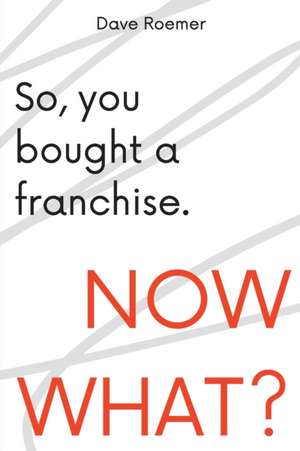 So, You Bought a Franchise. Now What? de David Roemer