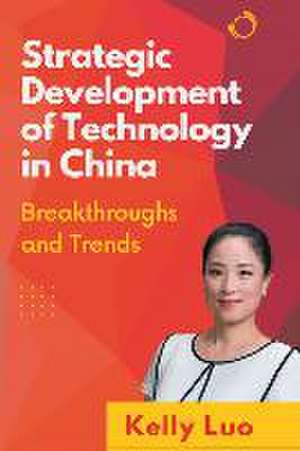 Strategic Development of Technology in China de Kelly Luo