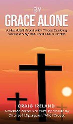 By Grace Alone de Craig Ireland