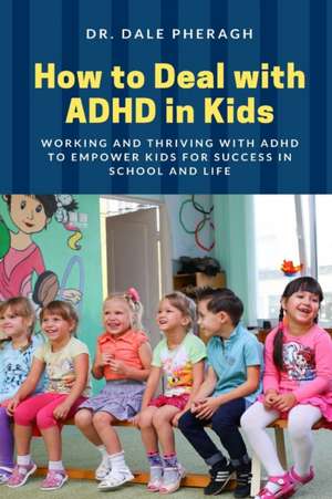 How to Deal with ADHD in Kids de Dale Pheragh