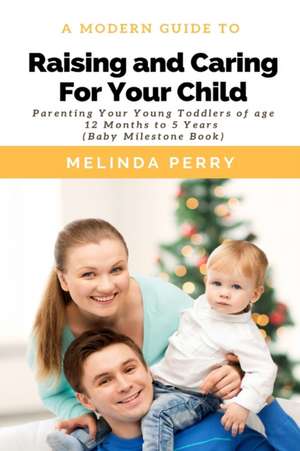 Raising and Caring For Your Child de Melinda Perry