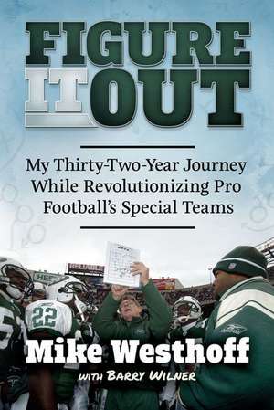 Figure It Out: My Thirty-Two-Year Journey While Revolutionizing Pro Football's Special Teams de Mike Westhoff