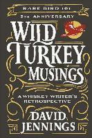 Wild Turkey Musings: A Whiskey Writer's Retrospective de David Jennings