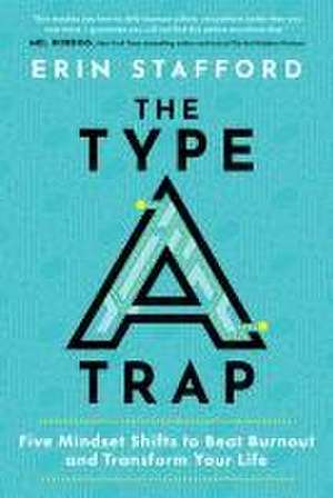 The Type A Trap: Five Mindset Shifts to Beat Burnout and Transform Your Life de Erin Stafford