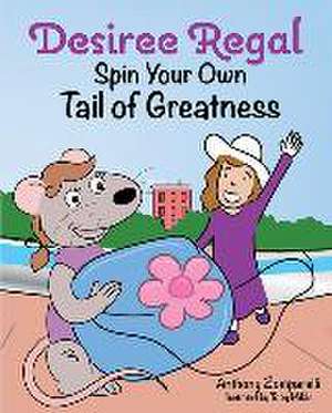 Desiree Regal: Spin Your Own Tail of Greatness de Anthony Zomparelli