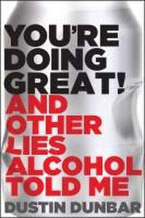 You're Doing Great! (And Other Lies Alcohol Told Me) de Dustin Dunbar