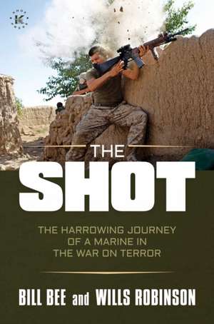 The Shot: The Harrowing Journey of a Marine in the War on Terror de Bill Bee