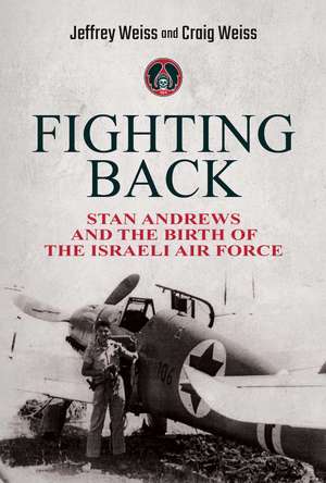 Fighting Back: Stan Andrews and the Birth of the Israeli Air Force de Jeffrey Weiss