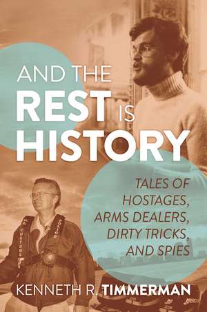 And the Rest Is History: Tales of Hostages, Arms Dealers, Dirty Tricks, and Spies de Kenneth R. Timmerman