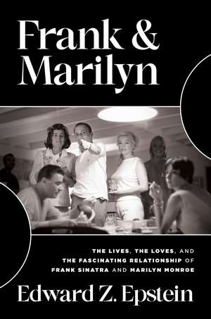 Frank & Marilyn: The Lives, the Loves, and the Fascinating Relationship of Frank Sinatra and Marilyn Monroe de Edward Z. Epstein