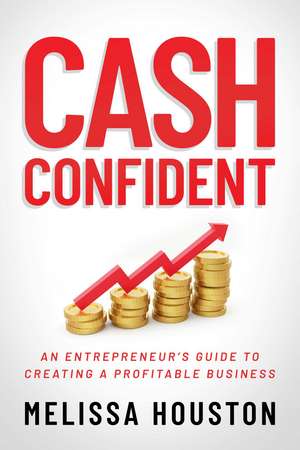 Cash Confident: An Entrepreneur's Guide to Creating a Profitable Business de Melissa Houston